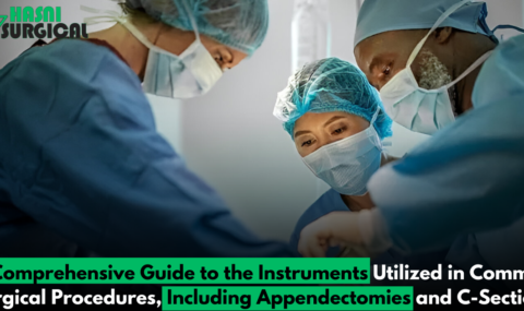 Understanding each of the 7 Instruments Used in Most Common Surgeries: A Simple yet stellar, Guide to Instruments Used for Procedures Such as Appendectomies or C-Sections