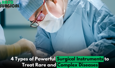 4 Types of Powerful Surgical Instruments to Treat Rare and Complex Diseases