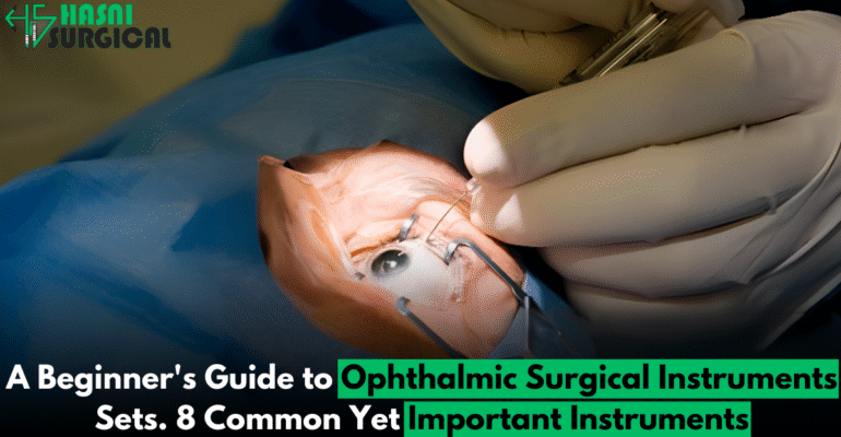 A Beginner's Guide to Ophthalmic Surgical Instruments Sets. 8 Common Yet Important Instruments
