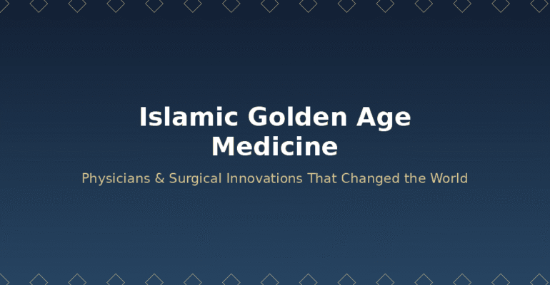 Islamic Golden Age Medicine: The Physicians and Surgical Innovations That Changed the World