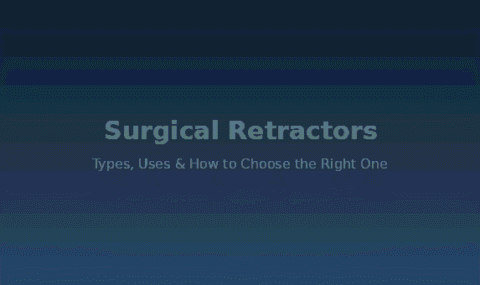 Surgical Retractors: Types, Uses and How to Choose the Right One