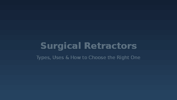 Surgical Retractors: Types, Uses and How to Choose the Right One